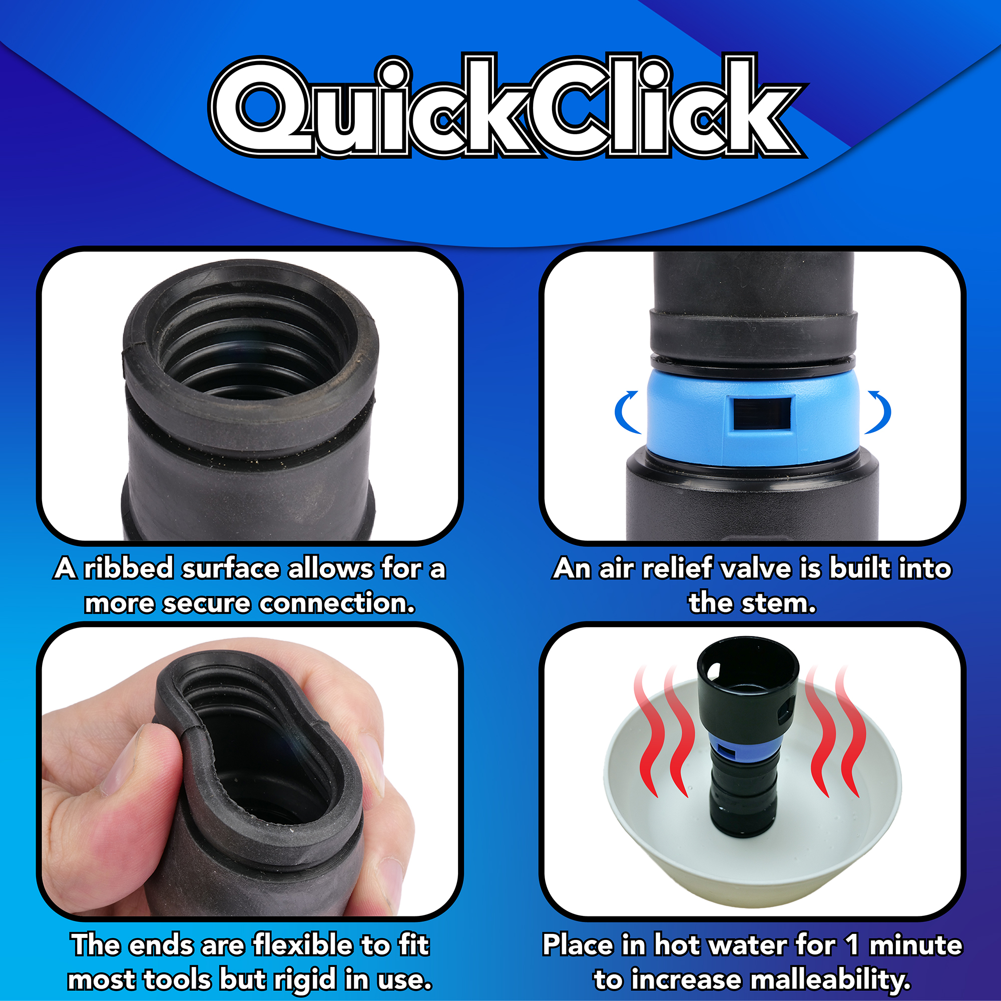 Image showing a ribbed interior for a more secure connection, an air relief valve, a flexible end to fit a variety of tools, and the adapter end in warm water to increase malleability.